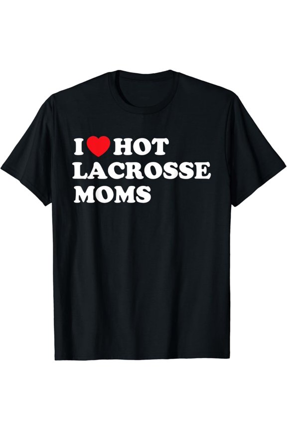 Lax Shirt I Love Hot Lacrosse Moms T-Shirt All Size S-5Xl