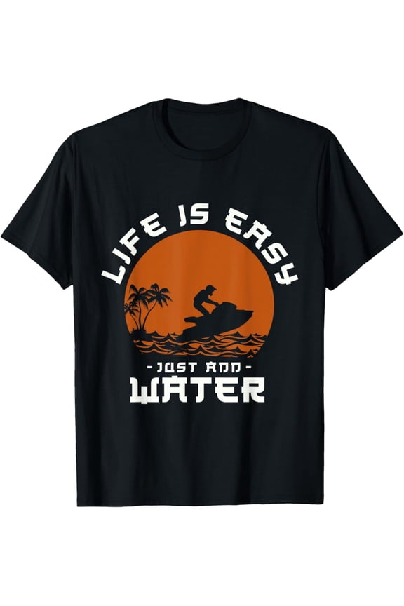 Life Is Easy Just Add Water Jet Skiing Fan Jetski T-Shirt All Size S-5Xl