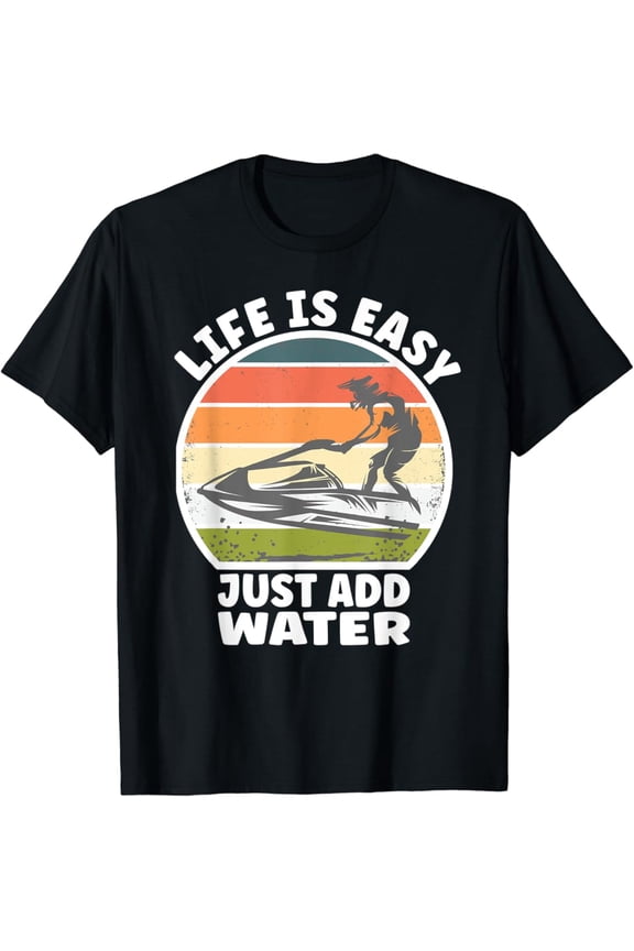 Life Is Easy Just Add Water Jet Skiing Fan Jetski T-Shirt All Size S-5Xl