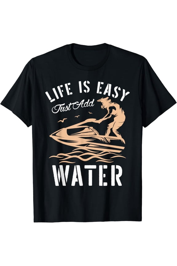 Life Is Easy Just Add Water Jet Skiing Fan Jetski T-Shirt All Size S-5Xl