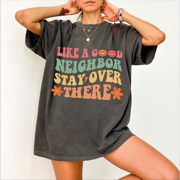 Simple Fit Like a Good Neighbor Stay Over There Shirt, Neighbor Shirt, Cute Neighbor Gift, CRT239 All Size S-5XL
