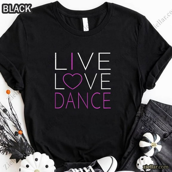 Simple Fit Live Love Dance Shirt I Love Dancing Movement Studio Gift Unisex T-Shirt All Size S-5Xl