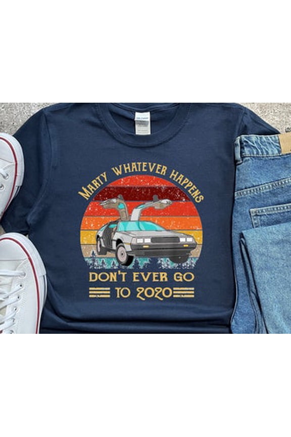 Marty Shirt, Marty Whatever Happens Dont Ever Go to 2020, Retro Movie Shirt, Gift Shirt, Vintage Back to Future Shirt, Vintage All Size S-5XL
