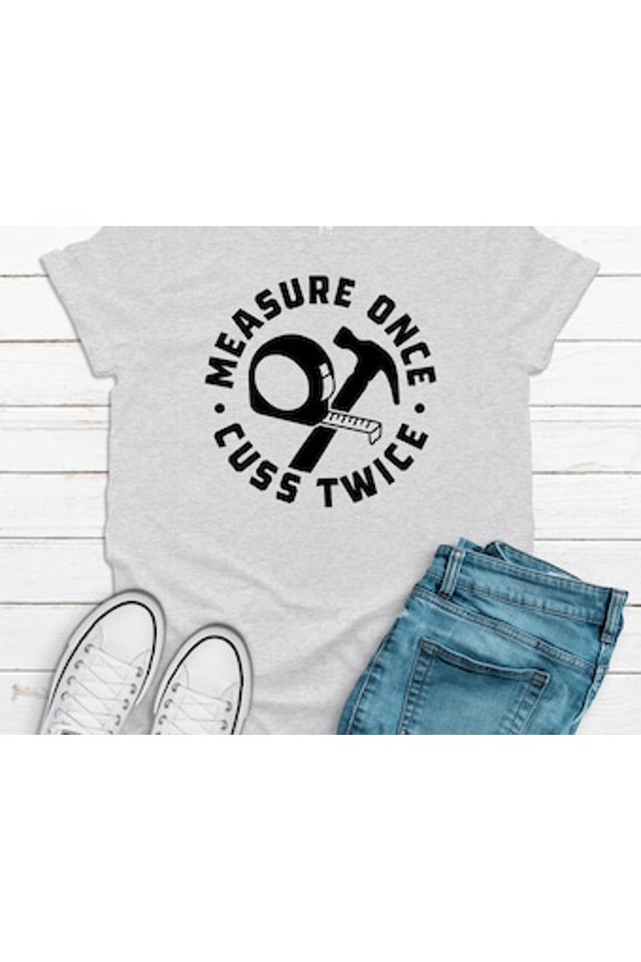 Measure Once Cuss Twice, Father's Day Gift, Soft Tee, Plus Sizes Available, Fathers Gift, Handy Dad Gift Gift All Size S-5XL