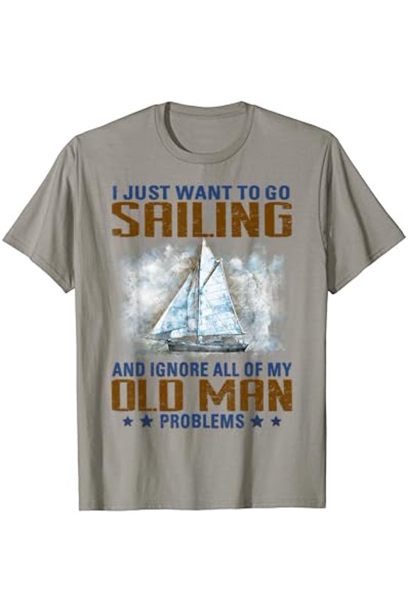Mens Go Sailing And Ignore All Of My Old Man Problems T-Shirt All Size S-5XL