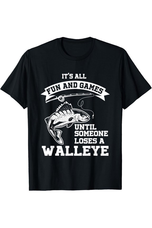 Mens It'S All Fun And Games Until Someone Loses A Walleye T-Shirt