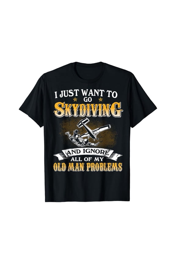 Mens Just Want To Go Skydiving And Ignore Old Man Problems T-Shirt All Size S-5XL