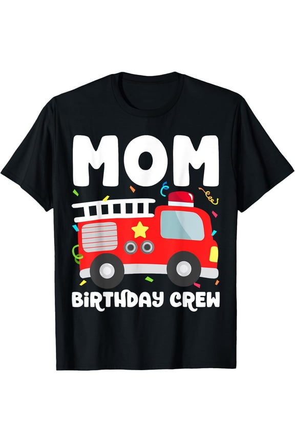 Mom Birthday Crew Fire Truck Party Firefighter Mommy Mama T-Shirt Hoodie Gift For Him/Her