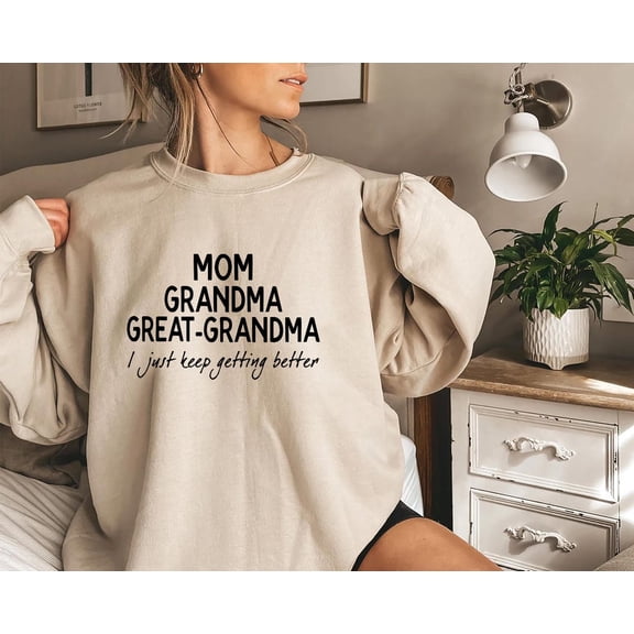 Simple Fit Mom Grandma Great Grandma Sweatshirt,I Just Keep Getting Better Sweetshirt GrandmaSweatshirt, Mom Crewneck,Pregnancy Announcement Sweatshirt All Size S-5XL
