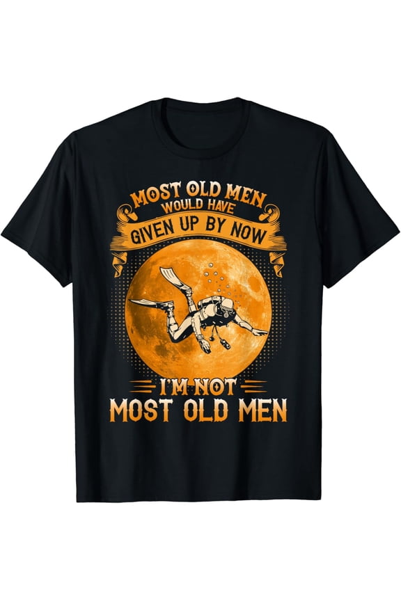 Most Old Men Would Have Given Up By Now Scuba Diving Man T-Shirt All Size S-5XL
