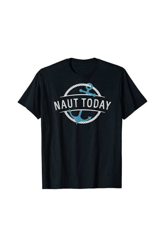 Naut Today Nautical Anchor Sea Sailing Beach Vacation Cruise T-Shirt All Size S-5XL