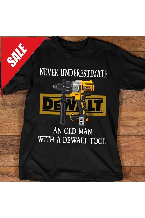 Never Underestimate An Old Man With A Dewalt Tool Ï¿½Professional Work Tools Shirt Gift For Him/Her