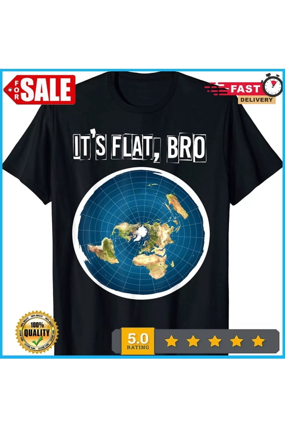 New Limited The Earth Is Flat Bro Flat Earth Believer Design Great T-Shirt Gift For Him/Her Gift For Him/Her