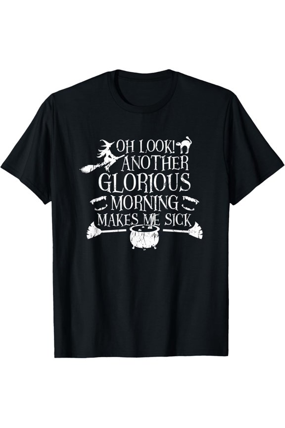 Oh Look Another Glorious Morning Makes Me Sick - Witchy T-Shirt