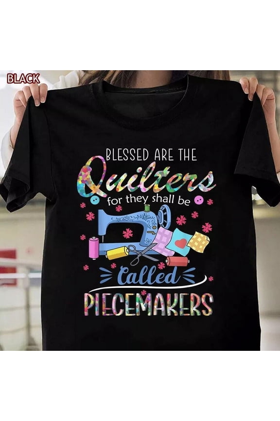 Quilting Tshirt Blessed Are Piecemakers Special Gifts For Quilters T-Shirt Gift For Him/Her Gift For Him/Her