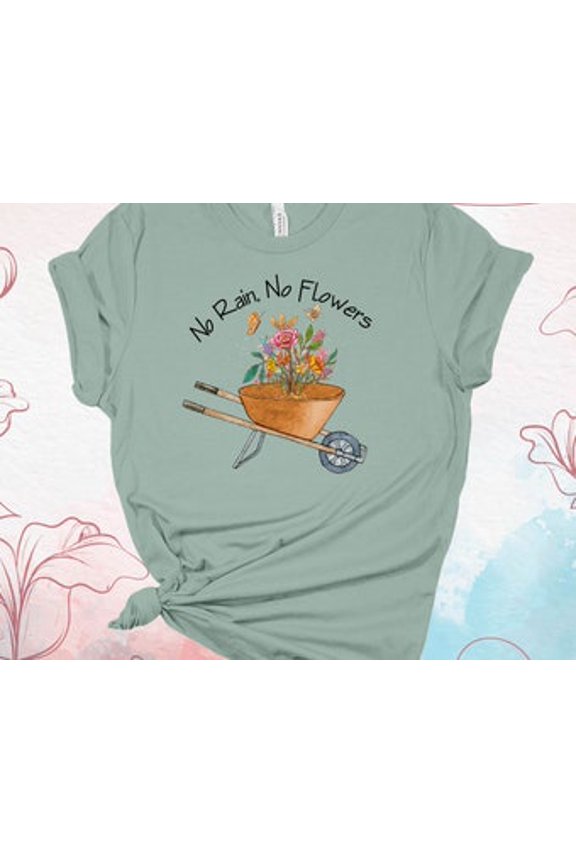No Rain No Flowers, Wheelbarrow of Flower Shirt, Wild Flowers, Pretty Flowers, Soft Tee Shirt, Choice Of Colors, Plus Size Available All Size S-5XL