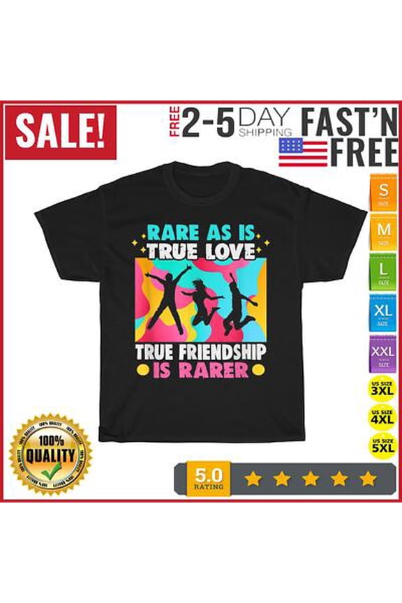 Rare as is true love true friendship is rarer Friendship T Shirt Men Women All Size S-5XL