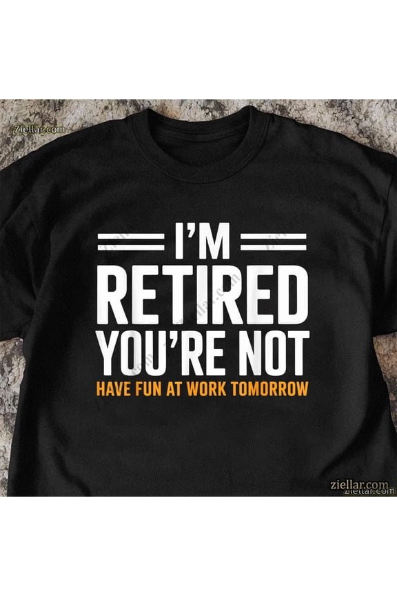 Retired Life Shirt Gift Idea For Men Women Have Fun At Work Tomorrow All Size S-5Xl