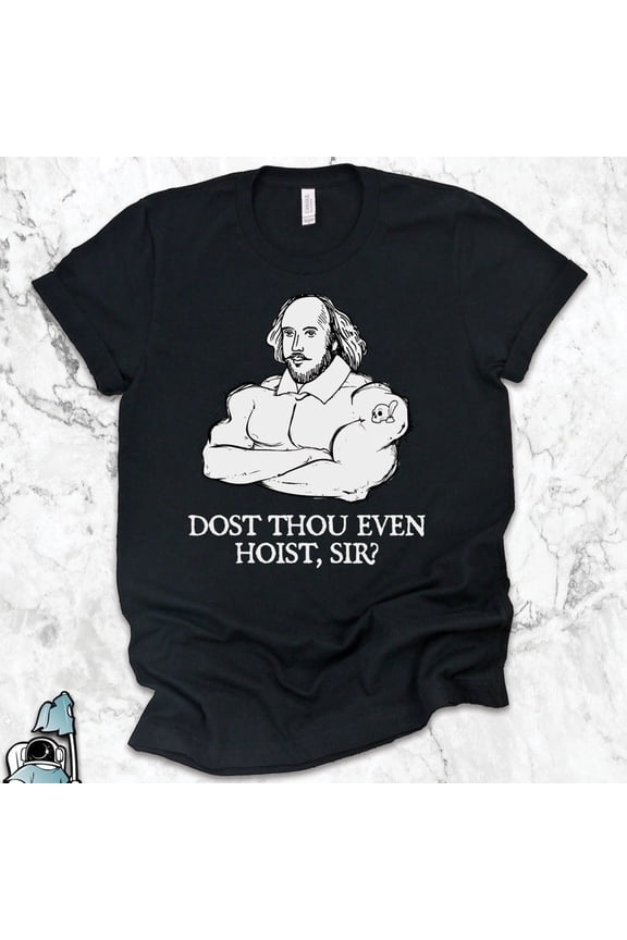 Shakespeare Weightlifting Dost Thou Even Hoist Sir Shirt, Gym Shirts, Gym Gif... Gift For Him/Her Gift For Him/Her