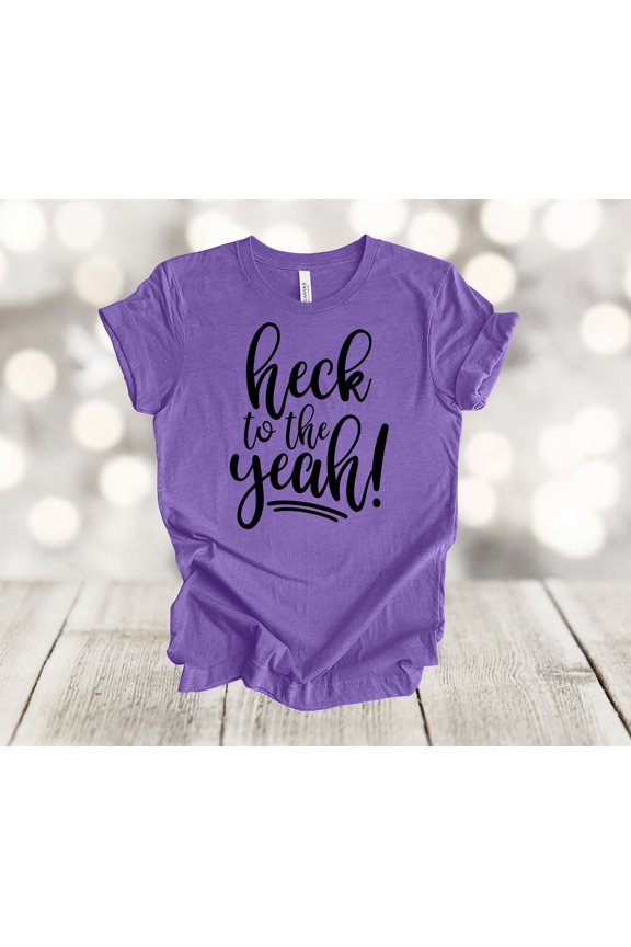 Shirt, Heck To The Yeah, Mom Shirt, Best Friend Shirt, Soft Unisex Shirt, Plus Sizes Available All Size S-5XL