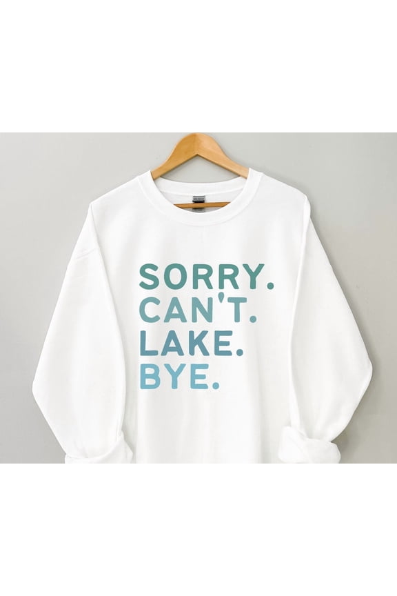 Sorry Cant Lake Bye Sweater, Lake Life , Lake Lover Gift, Lake Vacation Gift, Girls Weekend Sweater, Summer Vacation All Size S-5XL
