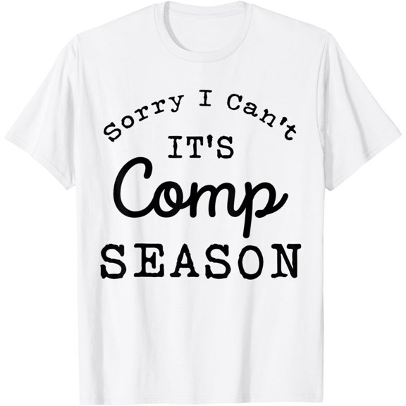 Simple Fit Sorry I Can'T Comp Season Cheer Gilrs Comp Dance Mom Dancing T-Shirt Gift For Him/Her