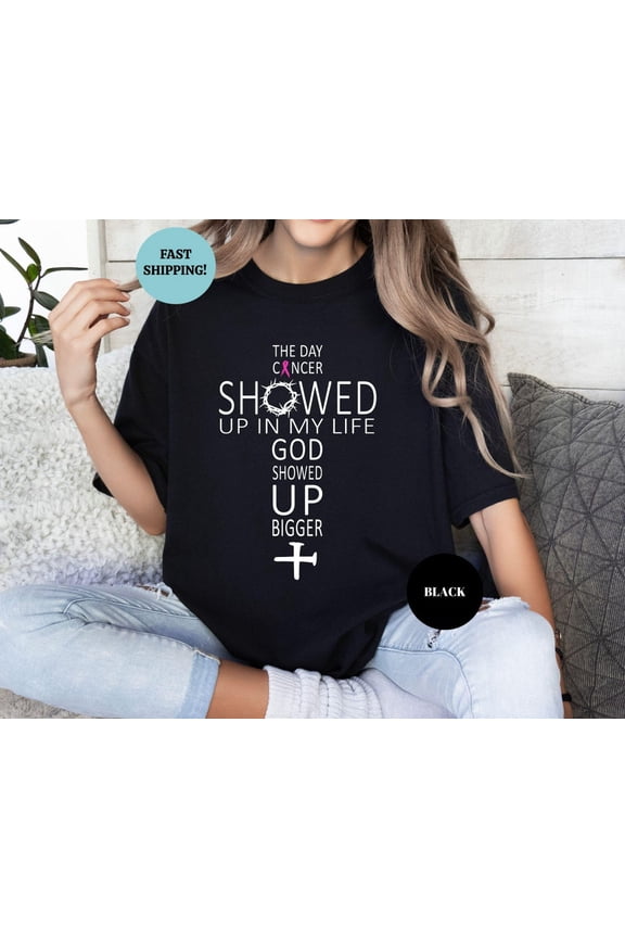 The Day Cancer Showed Up In My Life God Showed Up Bigger Tshirt Shirt All Size S-5XL