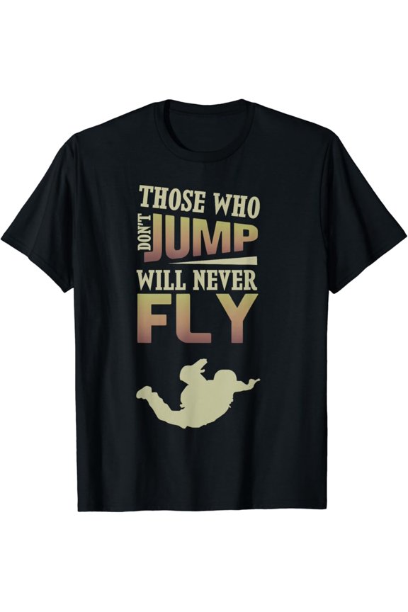 Those Who Don'T Jump Will Never Fly T-Shirt All Size S-5XL