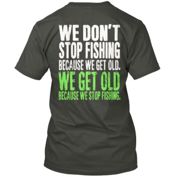 Simple Fit We Get Old Because We Stop Fishing T-Shirt Made in the USA All Size S-5XL