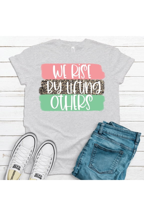 We Rise By Lifting Others, Empowerment Shirt, Soft Shirt, Plus Sizes Available All Size S-5XL