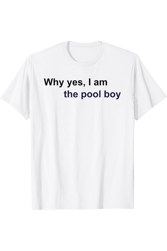 Why Yes I Am The Pool Boy Swimming Accessories T-Shirt All Size S-5XL