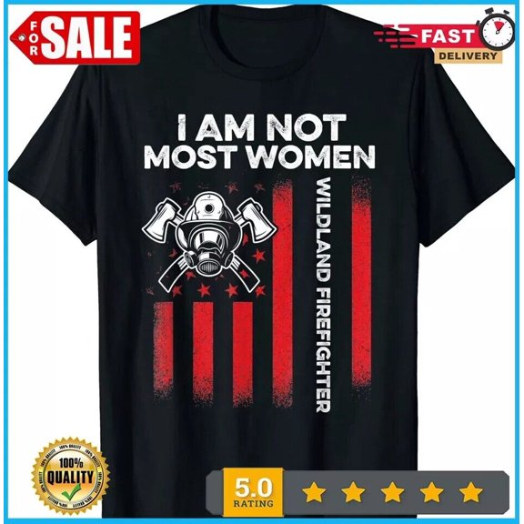 Simple Fit Wildland Firefighter I Am Not Most Women Firefighting Usa T-Shirt Size S-5Xl Gift For Him/Her