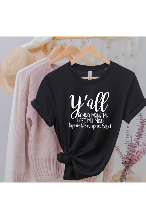 Y'all Gonna Make Me Lose My Mind Shirt, Mom Life Shirt, Mothers Day Gift, New Mom Shirt, Mom Shirt, Gift For Mom, Gift for Teacher All Size S-5XL