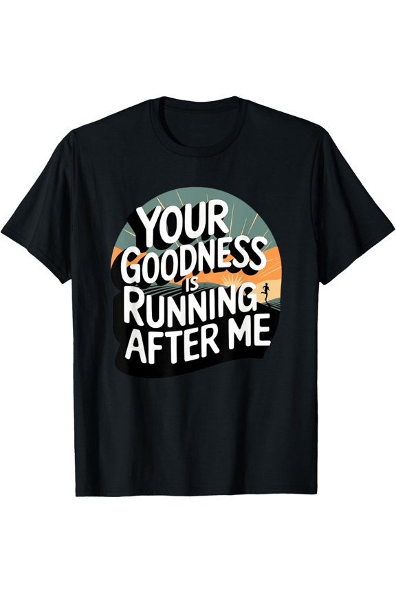 Your Goodness Is Running After Me T-Shirt