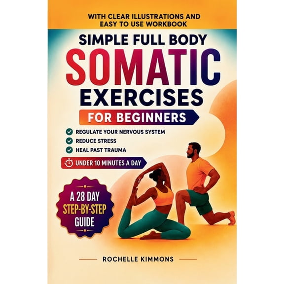Wellness Workout Books Simple Full Body Somatic Exercises For Beginners: A Step-By-Step Guide To 50+ Simple Techniques For Nervous System Regul, Book 1, (Paperback)