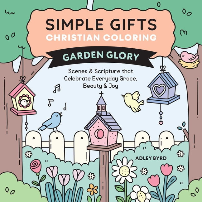 Simple Gifts Christian Coloring Simple Gifts Christian Coloring: Garden Glory: Scenes & Scripture That Celebrate Everyday Grace, Beauty & Joy, (Paperback)