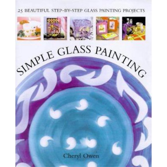 Pre-Owned Simple Glass Painting : 25 Beautiful Step-By-Step Glass Painting Projects (Hardcover)