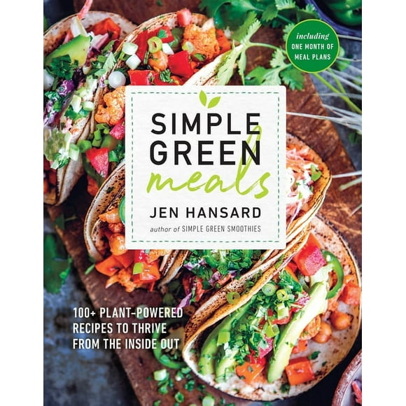 Simple Green Meals : 100+ Plant-Powered Recipes to Thrive from the Inside Out: A Cookbook (Paperback)