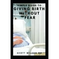 thumbnail image 1 of Simple Guide to Giving Birth Without Fear: Effective Guide To Get Over Fear When Giving Birth To New Born Baby (Paperback), 1 of 1