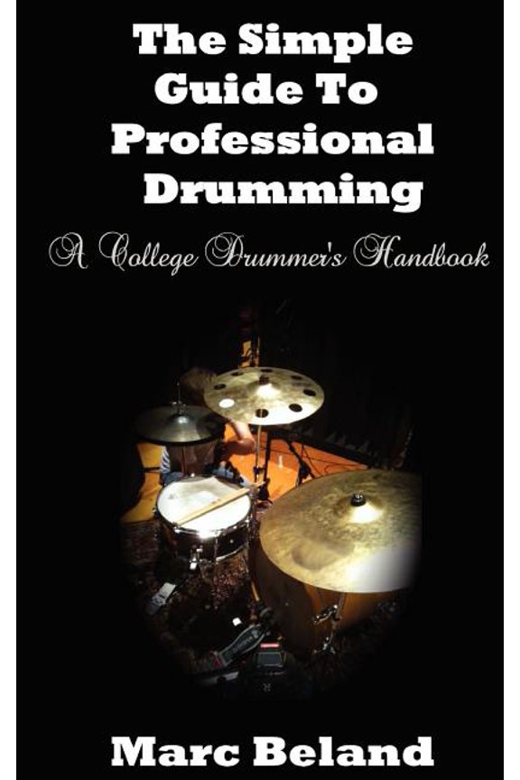 The Simple Guide To Professional Drumming: A College Drummer's Handbook, (Paperback)