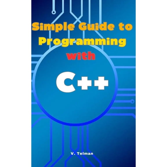 Simple Guide to Programming with C++: Learn C++ Practical Guide, (Paperback)