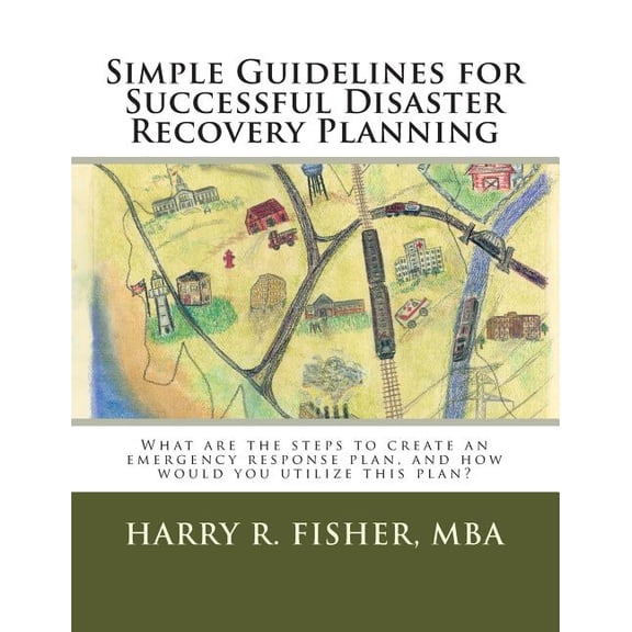 Simple Guidelines for Successful Disaster Recovery Planning: What are the steps to create an emergency response plan, and how would you utilize this plan? (Paperback)