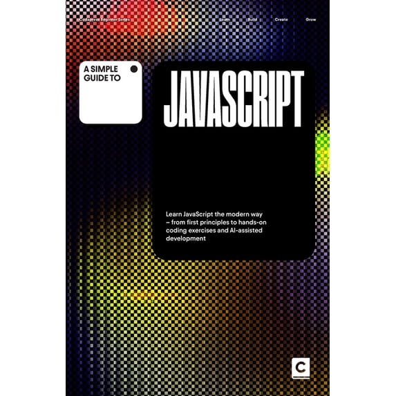 Simple Guides to Programming & Developme A Simple Guide to JavaScript: Learn JavaScript the modern way - from first principles to hands-on coding exercises and A, (Paperback)