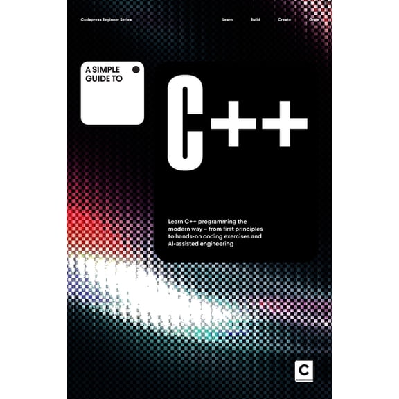 Simple Guides to Programming & Developme A Simple Guide to C++: Learn C++ programming the modern way - from first principles to hands-on coding exercises and AI-, (Paperback)