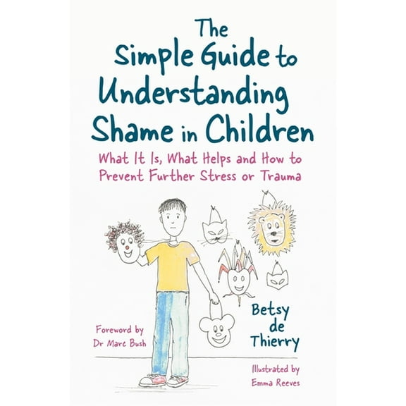 Simple Guides The Simple Guide to Understanding Shame in Children: What It Is, What Helps and How to Prevent Further Stress or Trauma, (Paperback)