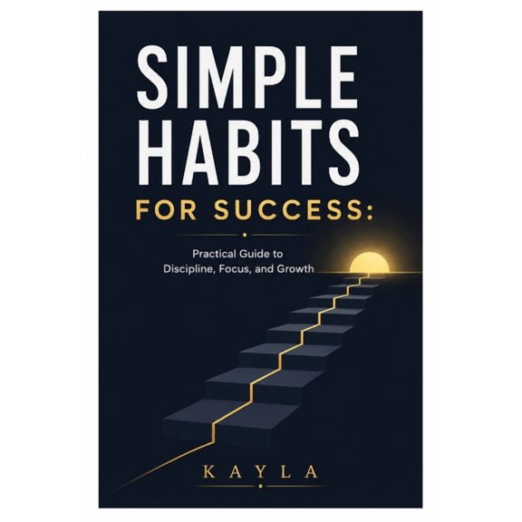 Simple Habits for Success: A Practical Guide to Overcome Procrastination, Master Time Management, and Build Daily Consis, (Paperback)