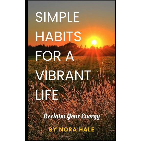 Simple Habits for a Vibrant Life: Reclaim Your Energy, (Paperback)