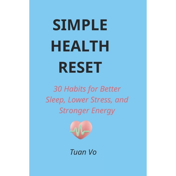 Simple Health Reset: 30 Habits for Better Sleep, Lower Stress, and Stronger Energy, (Paperback)