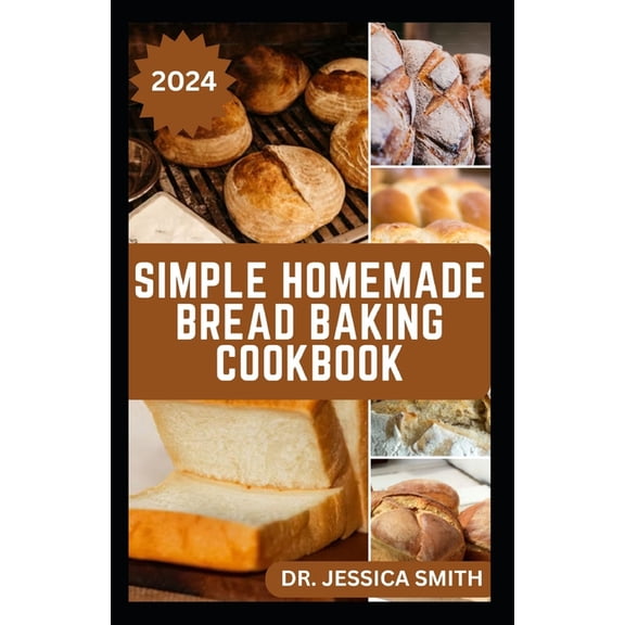 Simple Homemade Bread Baking Cookbook: Quick and Easy Bread Recipes to Make and Enjoy at Home Everyday, (Paperback)