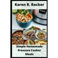 thumbnail image 1 of Simple Homemade Pressure Cooker Meals: Begginners' Guide to 30 Simple and Easy Homemade Pressure Cooker Recipes. (Paperback), 1 of 1